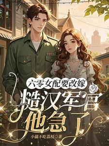 六零女配要改嫁，糙汉军官他急了